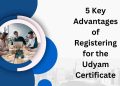5 Key Advantages of Registering for the Udyam Certificate