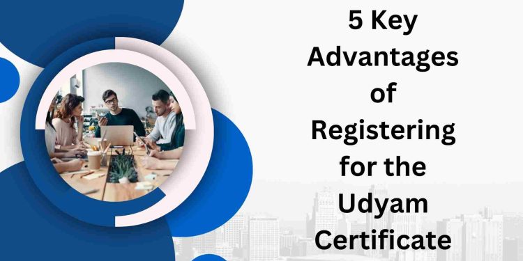 5 Key Advantages of Registering for the Udyam Certificate