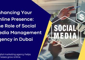 Enhancing Your Online Presence The Role of Social Media Management Agency in Dubai