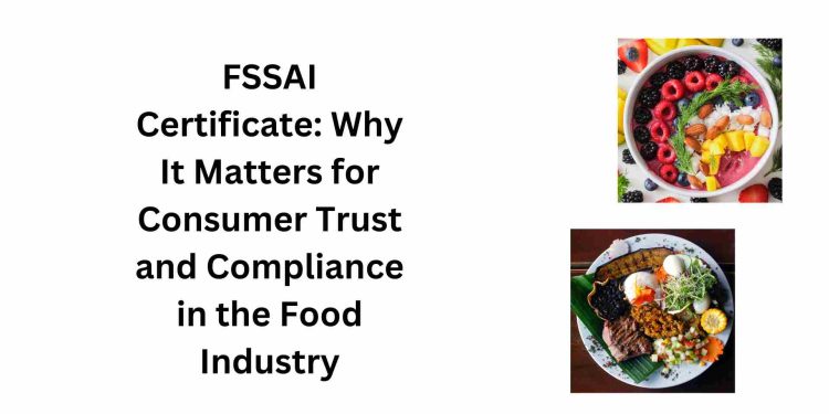 FSSAI Certificate Why It Matters for Consumer Trust and Compliance in the Food Industry