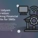 MSME Udyam Registration Unlocking Financial Benefits for SMEs