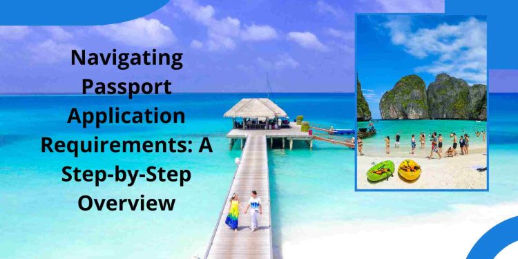 Navigating Passport Application Requirements A Step-by-Step Overview