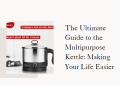 The Ultimate Guide to the Multipurpose Kettle: Making Your Life Easier