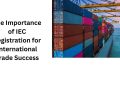 The Importance of IEC Registration for International Trade Success