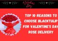 Top 10 Reasons to Choose Blacktulip for Valentine's Day Rose Delivery