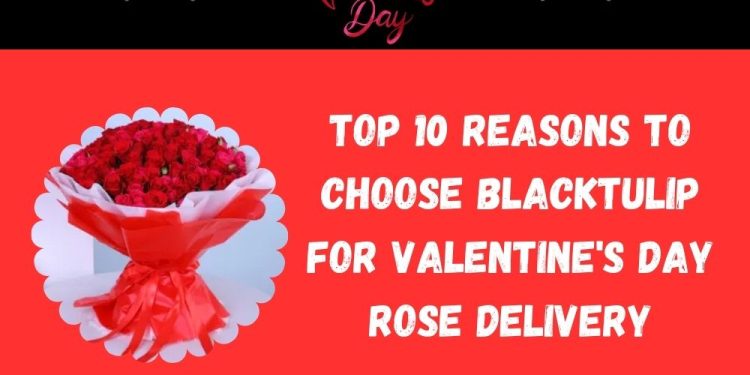 Top 10 Reasons to Choose Blacktulip for Valentine's Day Rose Delivery