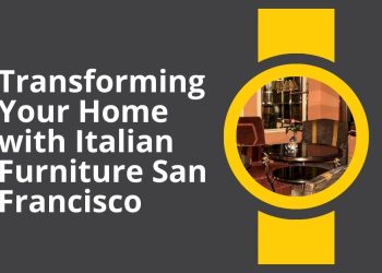 Transforming Your Home with Italian Furniture San Francisco