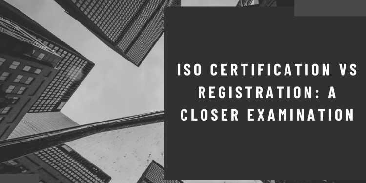 ISO Certification vs Registration: A Closer Examination