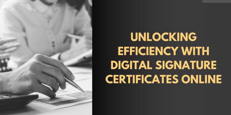 Unlocking Efficiency with Digital Signature Certificates Online